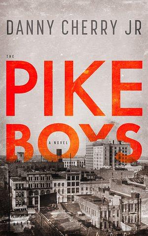 The Pike Boys by Danny Cherry Jr.