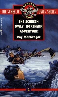 The Screech Owls' Northern Adventure (#3) by Roy MacGregor