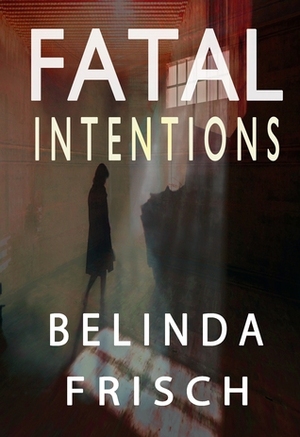 Fatal Intentions: Paramedic Anneliese Ashmore Mysteries Book 2 by Belinda Frisch