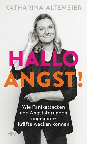 Hallo Angst!: Wie Panikattacken und Angststörungen ungeahnte Kräfte wecken können by Katharina Altemeier