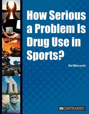 How Serious a Problem Is Drug Use in Sports? by Hal Marcovitz