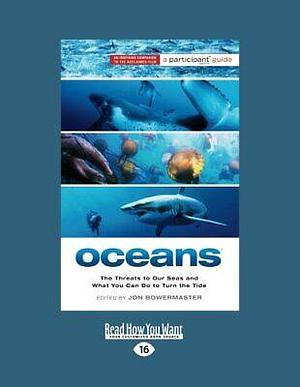 Oceans: The Threats to Our Seas and What You Can Do to Turn the Tide by Jon Bowermaster