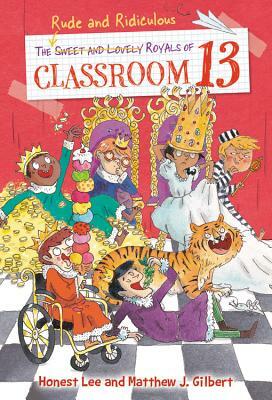 The Rude and Ridiculous Royals of Classroom 13 by Matthew J. Gilbert, Honest Lee
