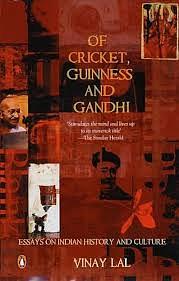 Of Cricket, Guinness and Gandhi: Essays of Indian History and Culture by Vinay Lal