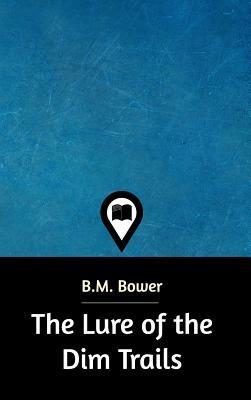 The Lure of the Dim Trails by B. M. Bower