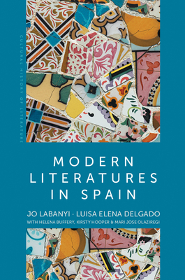 Modern Literatures in Spain by Helena Buffery, Jo Labanyi, Luisa Elena Delgado