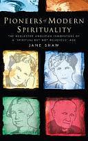 Pioneers of Modern Spirituality: The Neglected Anglican Innovators of a 'spiritual But Not Religious' Age by Jane Shaw