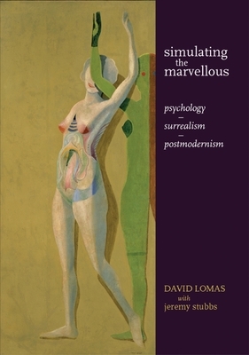 Simulating the Marvellous: Psychology - Surrealism - Postmodernism by David Lomas