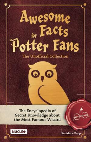 Awesome Facts for Potter Fans – The Unofficial Collection: The Encyclopedia of Secret Knowledge about the Most Famous Wizard by Lisa Marie Bopp