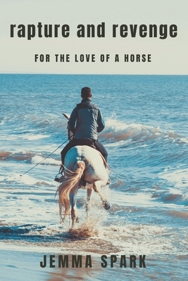 Rapture and Revenge: For the Love of a Horse by Jemma Spark