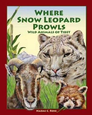 Where Snow Leopard Prowls: Wild Animals of Tibet by Naomi C. Rose