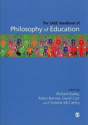 The Sage Handbook of Philosophy of Education by Richard Bailey, Christine McCarthy, David Carr, Robin Barrow