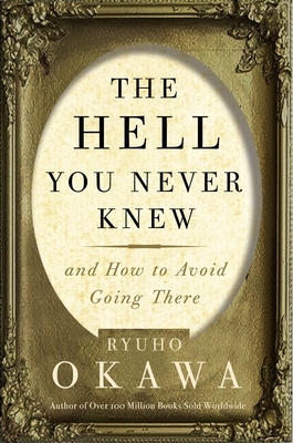 The Hell You Never Knew: And How to Avoid Going There by Ryuho Okawa