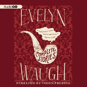 Evelyn Waugh: The Complete Stories by Evelyn Waugh
