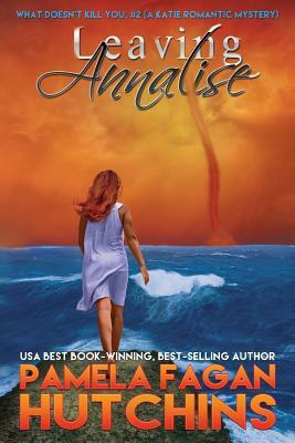 Leaving Annalise (Katie #2): A What Doesn't Kill You Romantic Mystery by Pamela Fagan Hutchins