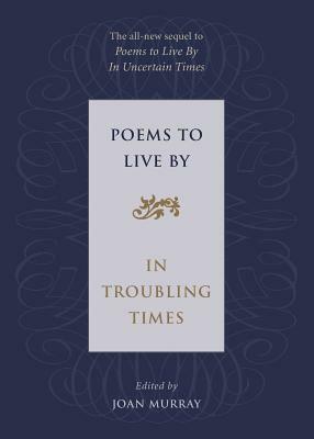 Poems to Live by in Troubling Times by Joan Murray