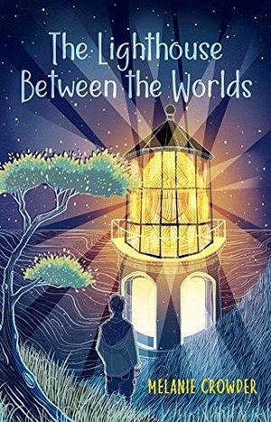 The Lighthouse between the Worlds by Melanie Crowder, Melanie Crowder