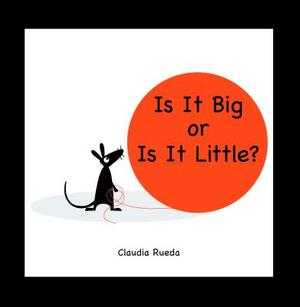 Is It Big or Is It Little? by Claudia Rueda