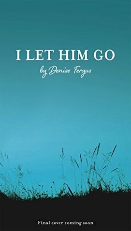 I Let Him Go by Denise Fergus