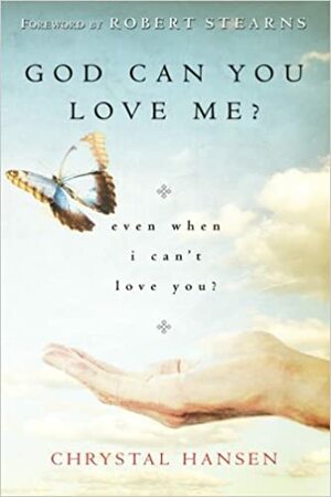 God, Can You Love Me?: Even When I Can't Love You? by Robert Stearns, Chrystal Hansen