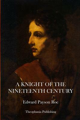 A Knight of the Nineteenth Century by Edward Payson Roe