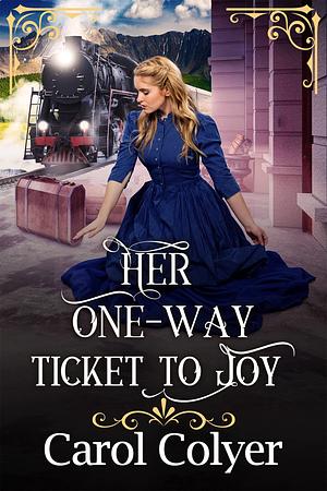 Her One Way Ticket to Joy by Carol Colyer, Carol Colyer