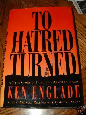 To Hatred Turned: A True Story of Love and Death in Texas by Ken Englade