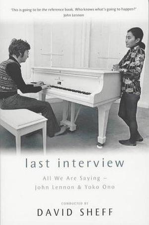 Last Interview: John Lennon and Yoko Ono by Yoko Ono, John Lennon, David Sheff, David Sheff