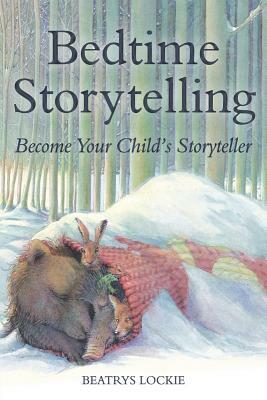 Bedtime Storytelling: Become Your Child's Storyteller by Beatrys Lockie