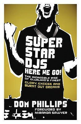 Superstar DJs Here We Go!: The Rise and Fall of the Superstar DJ by Dom Phillips