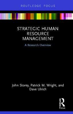 Strategic Human Resource Management: A Research Overview by Dave Ulrich, Patrick Wright, John Storey