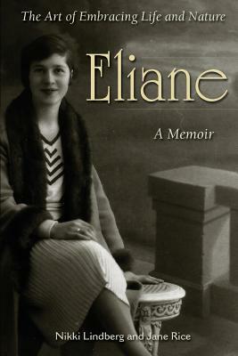 Eliane: A Memoir The Art of Embracing Life and Nature by Jane Rice, Nikki Lindberg