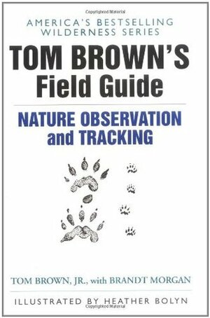 Tom Brown's Field Guide to Nature Observation and Tracking by Brandt Morgan, Tom Brown Jr., Heather Bolyn