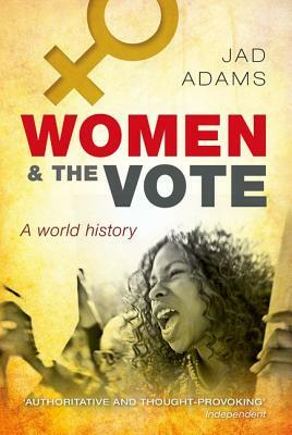 Women and the Vote: A World History by Jad Adams