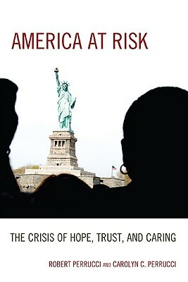 America at Risk: The Crisis of Hope, Trust, and Caring by Carolyn C. Perrucci, Robert Perrucci