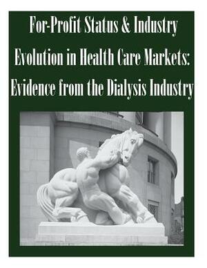 For-Profit Status & Industry Evolution in Health Care Markets: Evidence from the Dialysis Industry by Federal Trade Commission