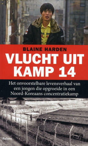 Vlucht uit Kamp 14 - Het onvoorstelbare levensverhaal van een jongen die opgroeide in een Noord-Koreaans concentratiekamp by Blaine Harden