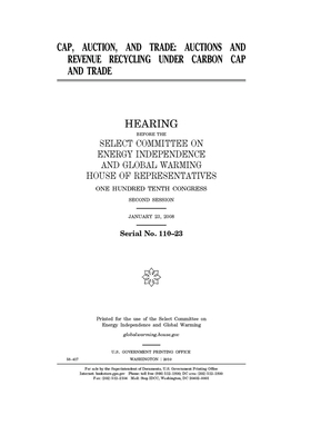 Cap, auction, and trade: auctions and revenue recycling under carbon cap and trade by United S. Congress, Select Committee on Energy Inde (house), United States House of Representatives