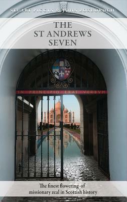 The St Andrews Seven: The Finest Flowering of Missionary Zeal in Scottish History by John Roxborogh, Scotish Missions Promotion, Stuart Piggin