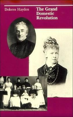 The Grand Domestic Revolution: A History of Feminist Designs for American Homes, Neighborhoods and Cities by Dolores Hayden, Dolores Hayden