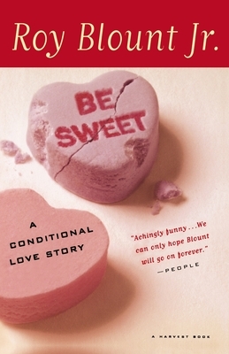Be Sweet: A Conditional Love Story by Roy Blount Jr