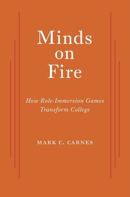 Minds on Fire: How Role-Immersion Games Transform College by Mark C. Carnes