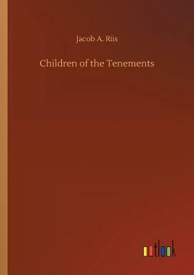 Children of the Tenements by Jacob a. Riis
