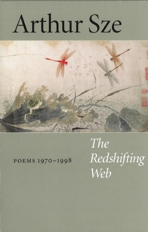 The Redshifting Web: New & Selected Poems by Arthur Sze