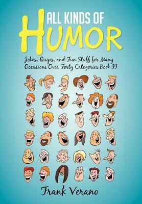 All Kinds of Humor: Jokes, Quips, and Fun Stuff for Many Occasions Over Forty Categories Book II by Frank Verano