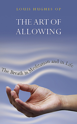 The Art of Allowing: The Breath in Meditation and in Life by Louis Hughes
