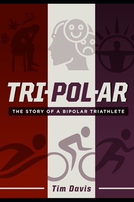Tripolar: The Story of a Bipolar Triathlete by Timothy Davis, Ultra Tim Davis