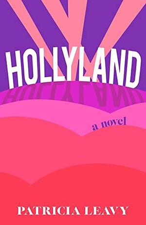 Hollyland: A Novel by Patricia Leavy, Patricia Leavy