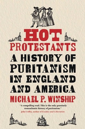 Hot Protestants: A History of Puritanism in England and America by Michael P. Winship