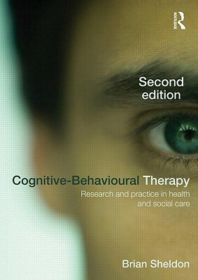 Cognitive-Behavioural Therapy: Research and Practice in Health and Social Care by Brian Sheldon